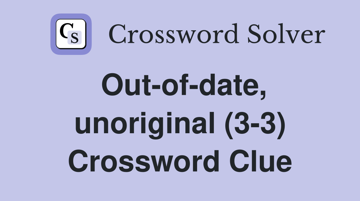 Out-of-date, unoriginal (3-3) Crossword Clue