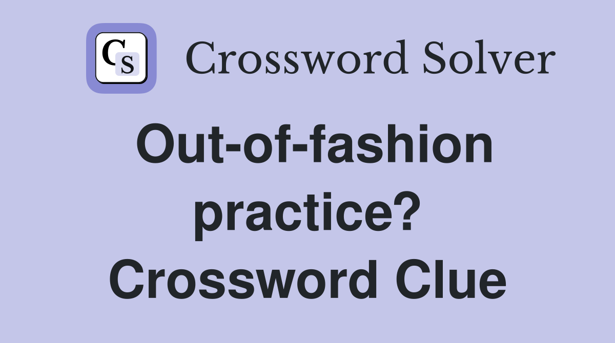 Out-of-fashion practice? Crossword Clue