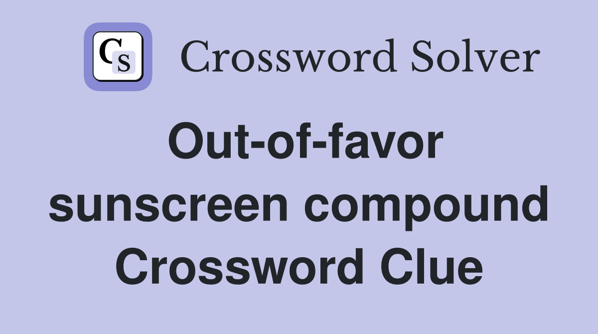 Out-of-favor sunscreen compound Crossword Clue