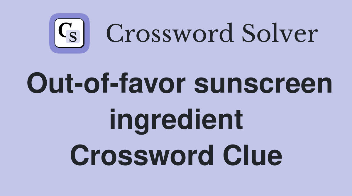 Out-of-favor sunscreen ingredient Crossword Clue