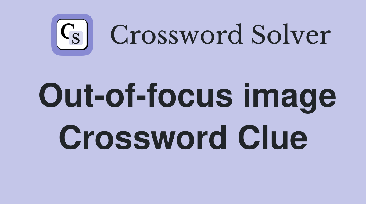 Out-of-focus image Crossword Clue