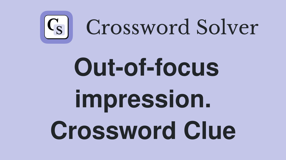 Out-of-focus impression. Crossword Clue