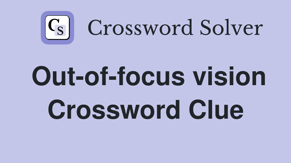 Out-of-focus vision Crossword Clue