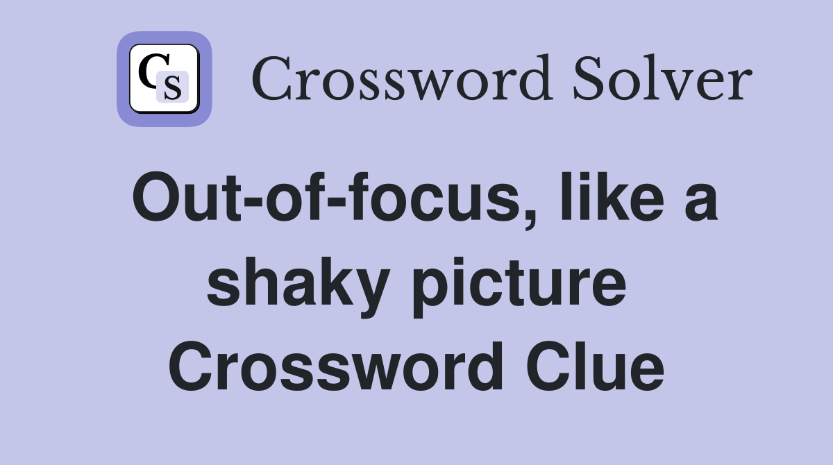 Out-of-focus, like a shaky picture Crossword Clue