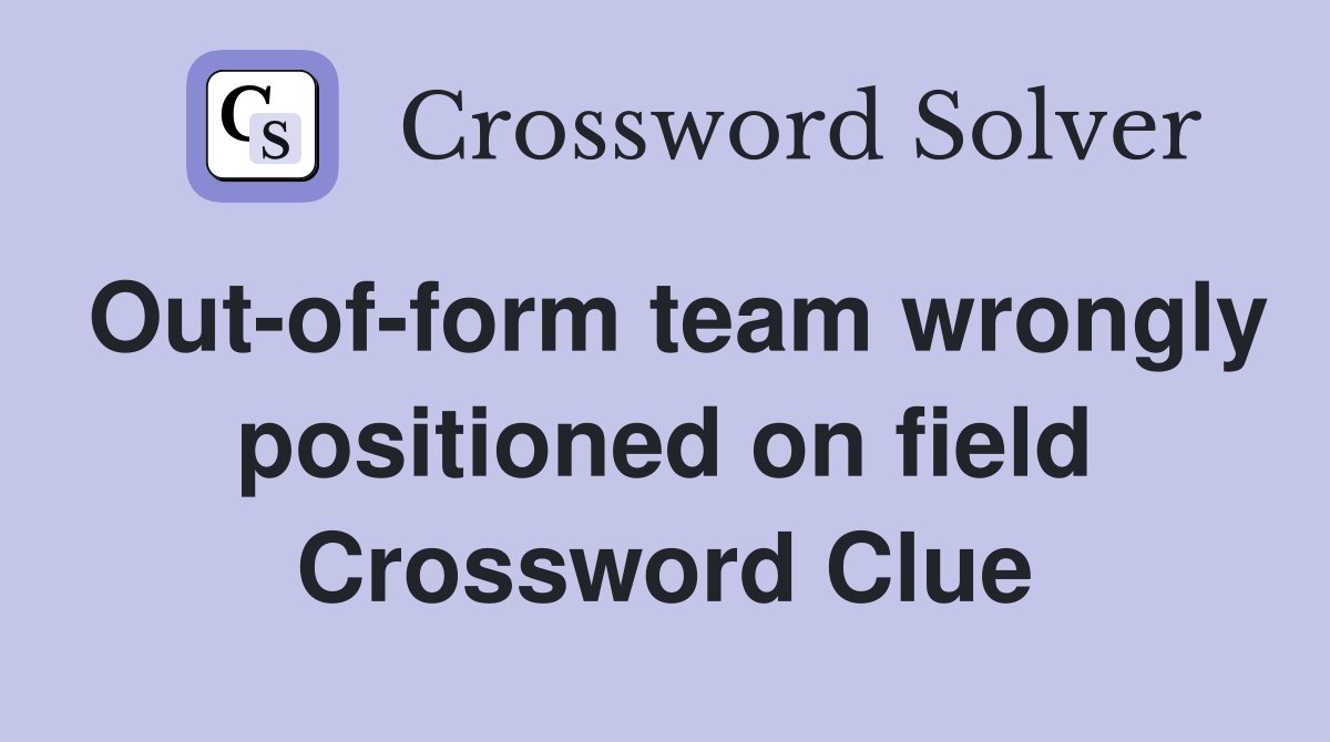 Out-of-form team wrongly positioned on field Crossword Clue