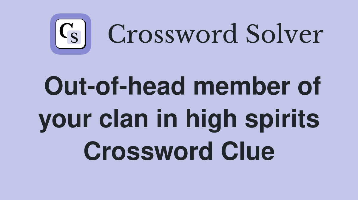 Out-of-head member of your clan in high spirits Crossword Clue