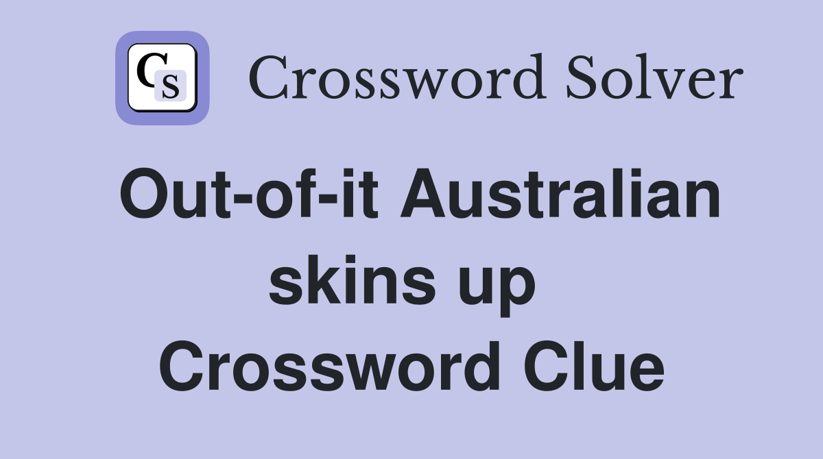 Out-of-it Australian skins up  Crossword Clue