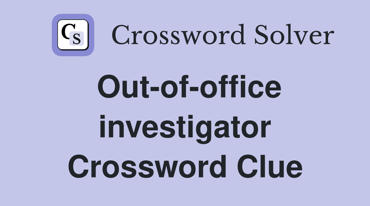 Out-of-office investigator Crossword Clue