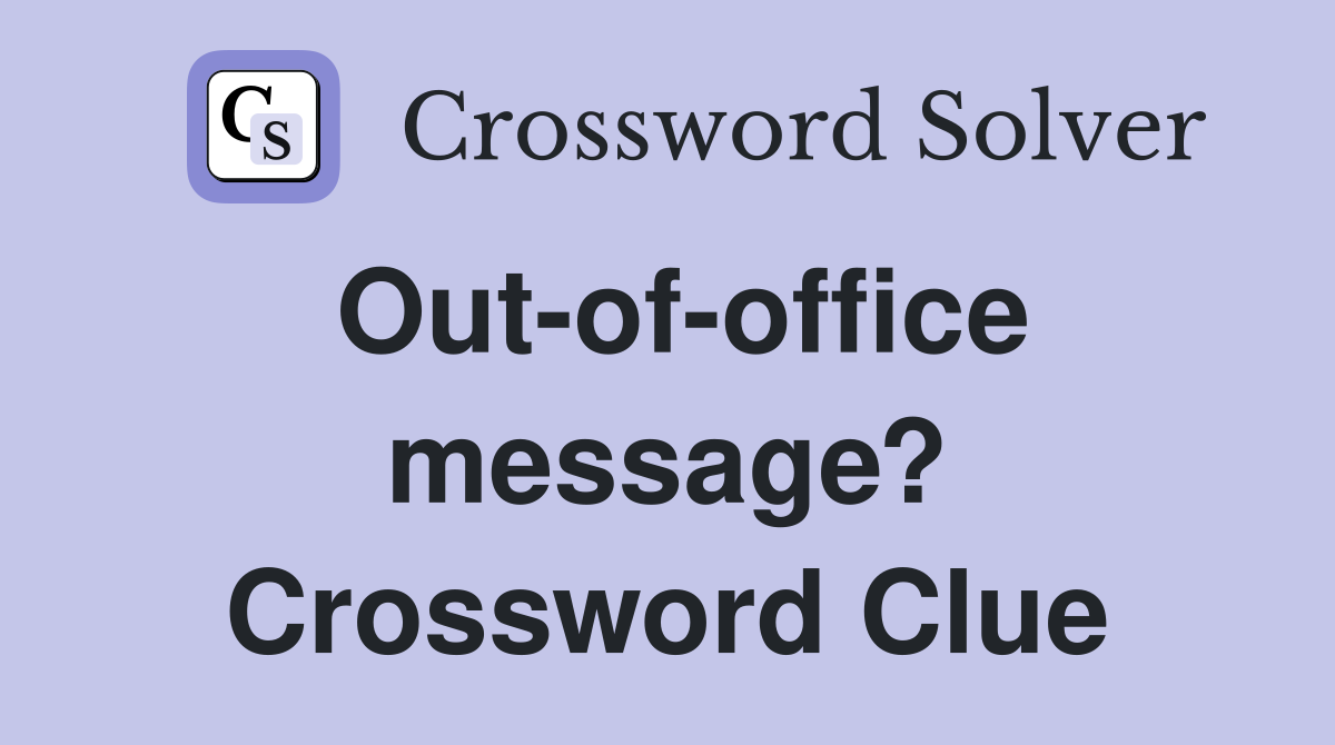 Out-of-office message? Crossword Clue