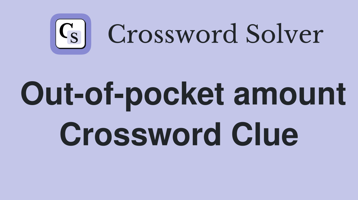 Out-of-pocket amount Crossword Clue
