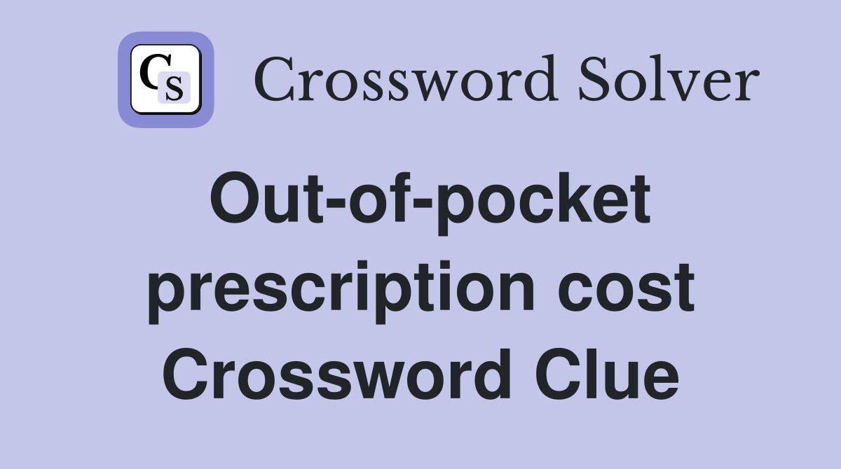 Out-of-pocket prescription cost Crossword Clue