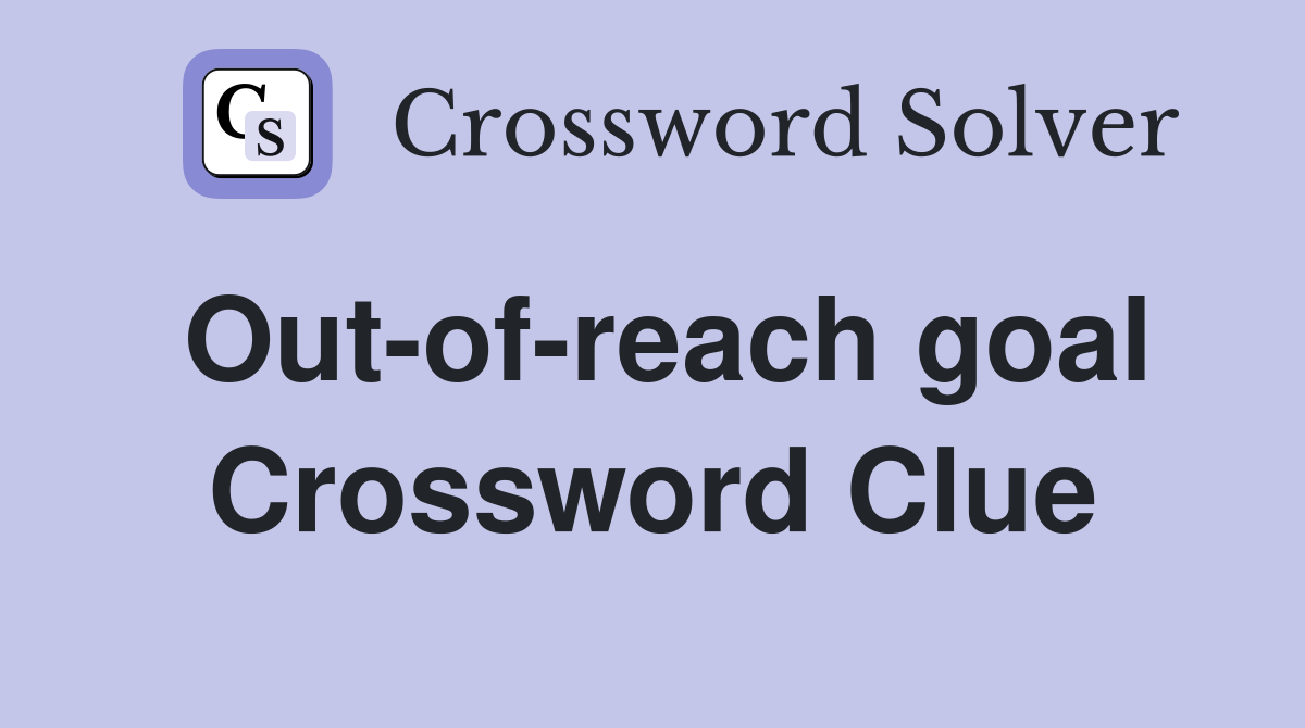 Out-of-reach goal Crossword Clue