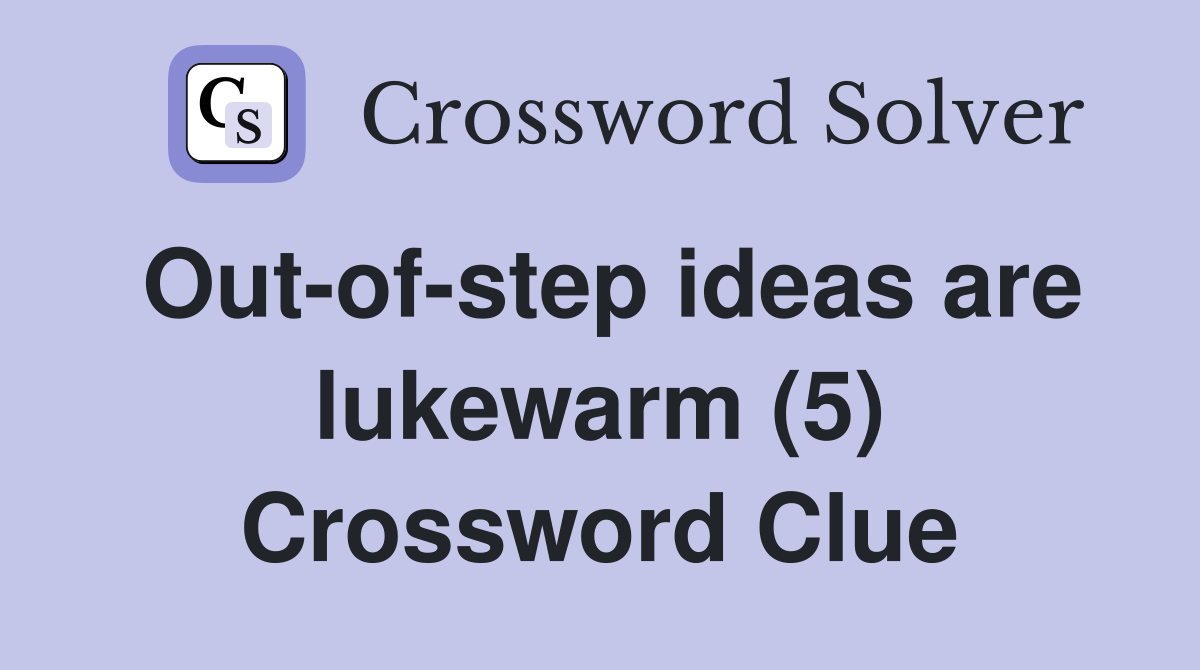 Out-of-step ideas are lukewarm (5) Crossword Clue