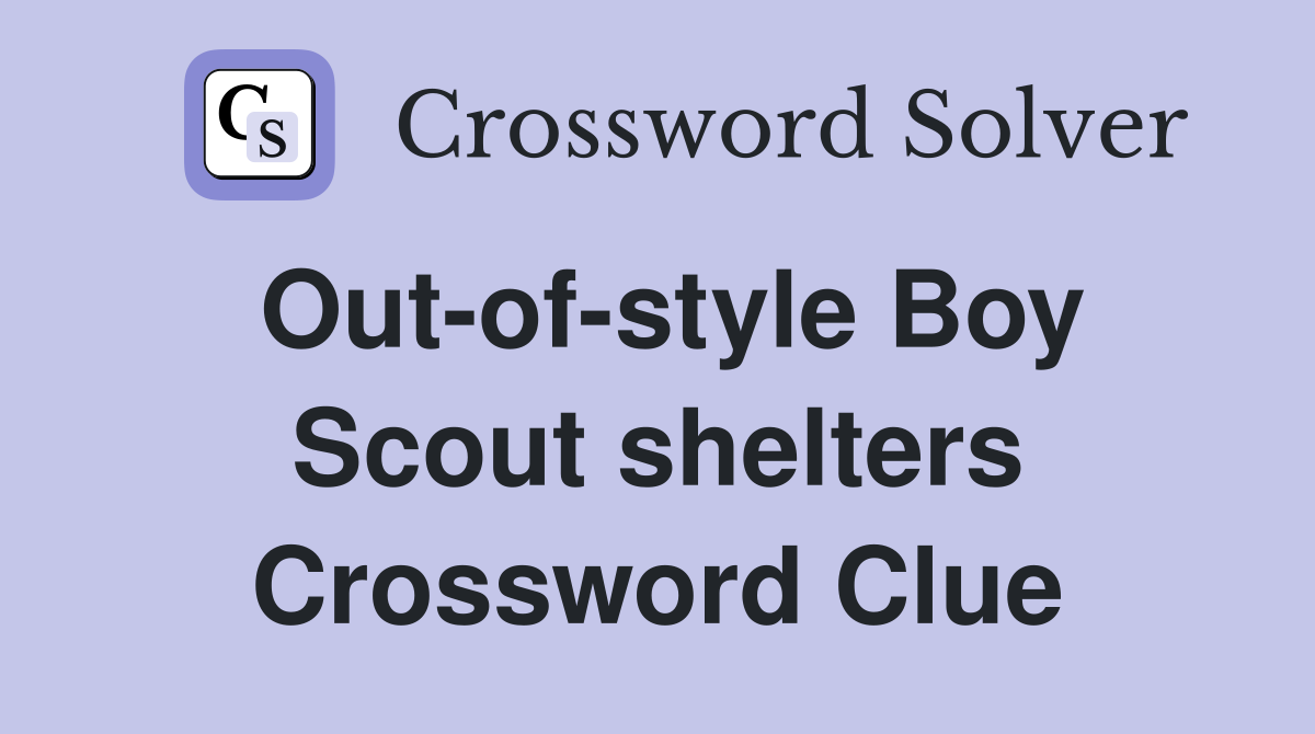Out-of-style Boy Scout shelters Crossword Clue