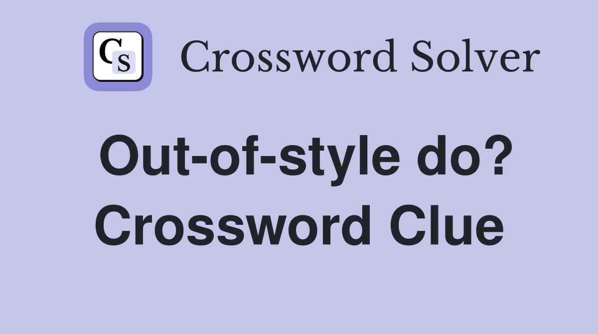 Out-of-style do? Crossword Clue