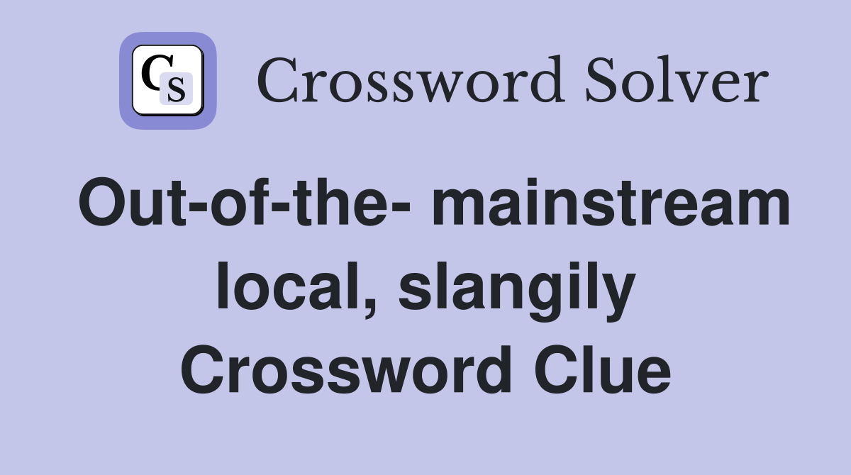 Out-of-the- mainstream local, slangily Crossword Clue