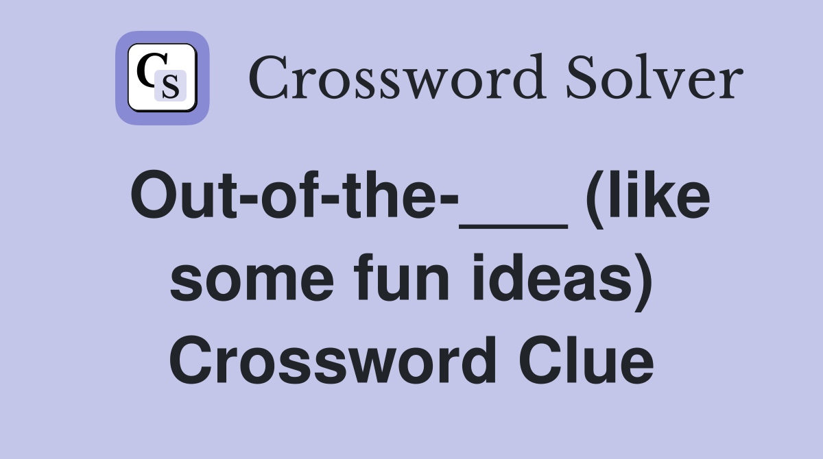Out-of-the-___ (like some fun ideas) Crossword Clue
