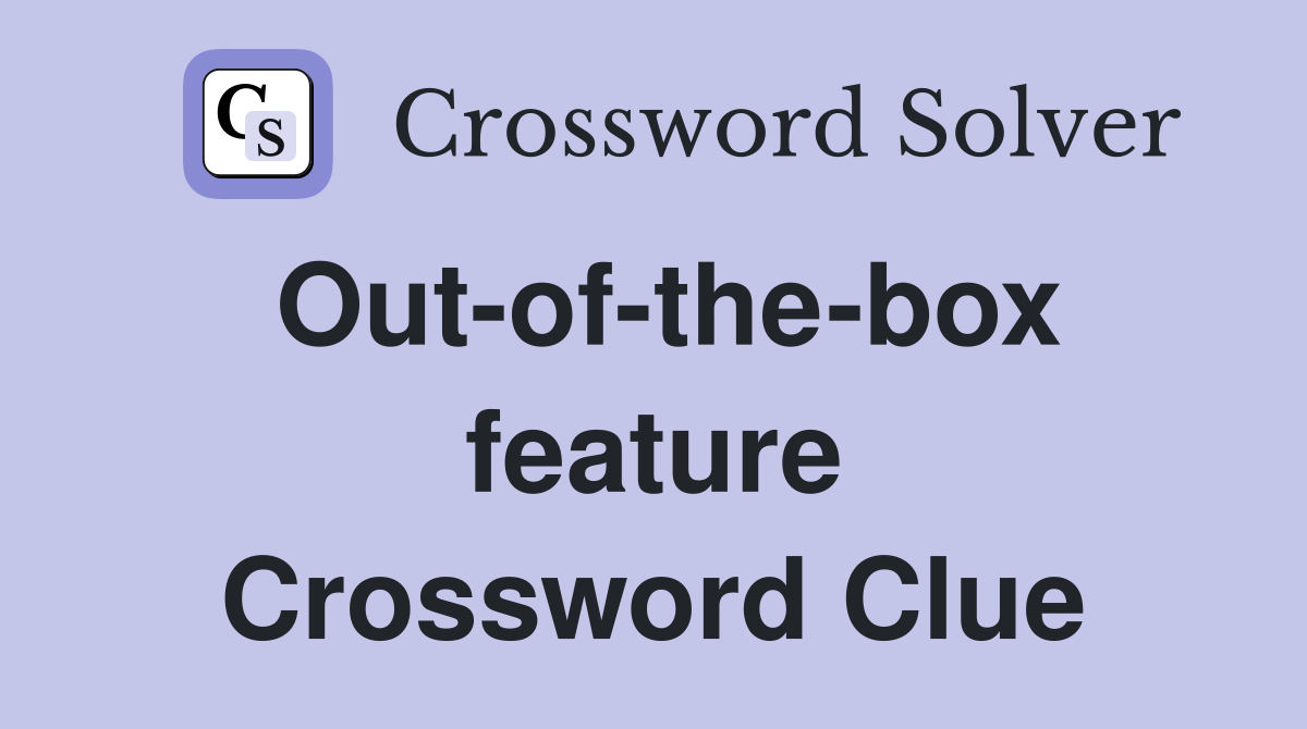 Out-of-the-box feature Crossword Clue
