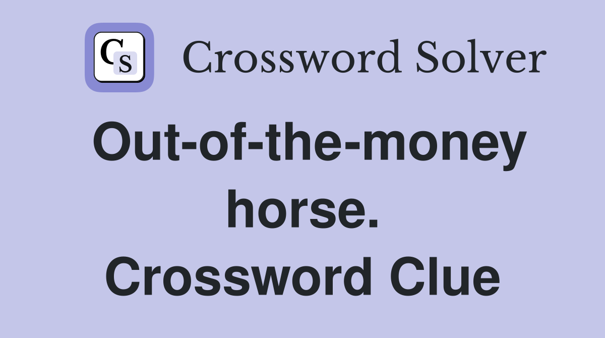 Out-of-the-money horse. Crossword Clue