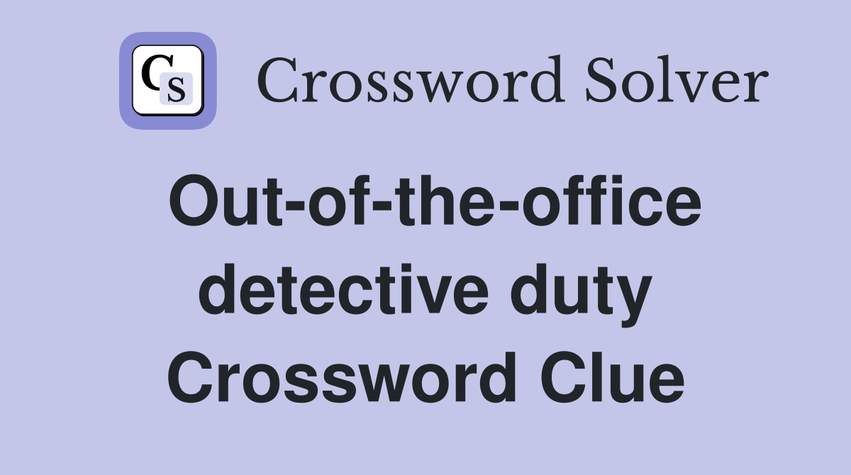Out-of-the-office detective duty Crossword Clue