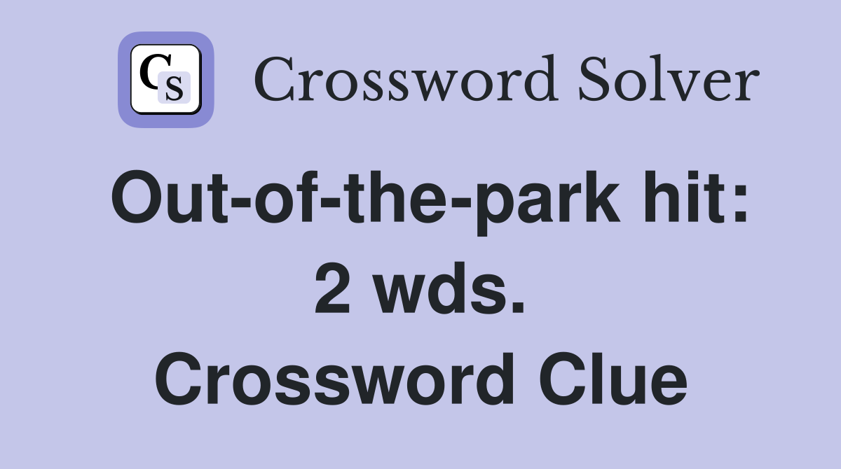 Out-of-the-park hit: 2 wds. Crossword Clue
