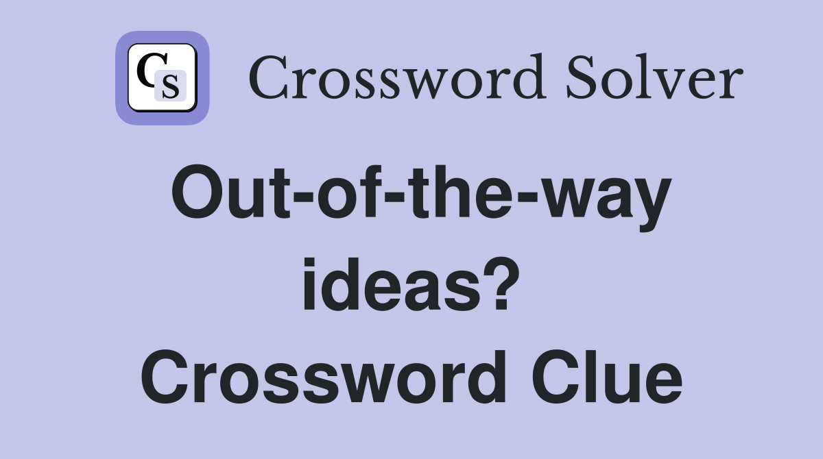 Out-of-the-way ideas? Crossword Clue
