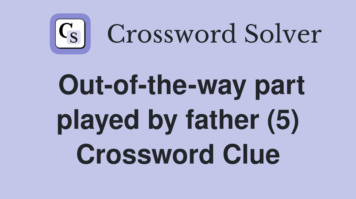 Out-of-the-way part played by father (5) Crossword Clue