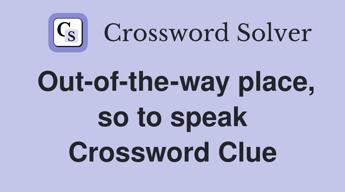 Out-of-the-way place, so to speak Crossword Clue