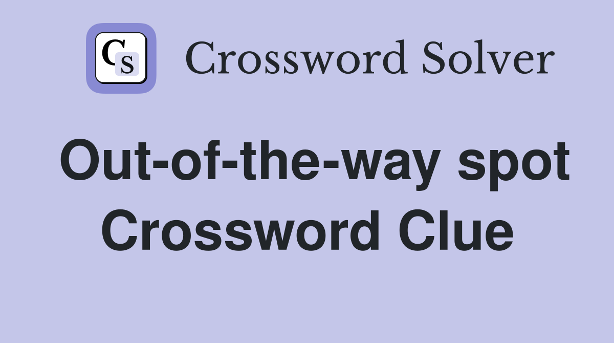 Out-of-the-way spot Crossword Clue