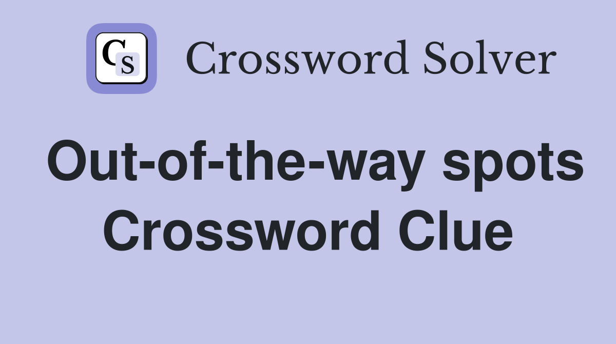 Out-of-the-way spots Crossword Clue
