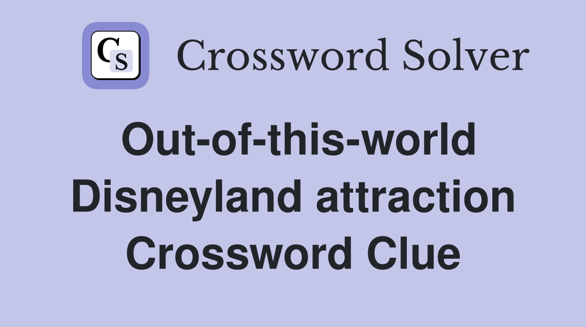 Out-of-this-world Disneyland attraction Crossword Clue