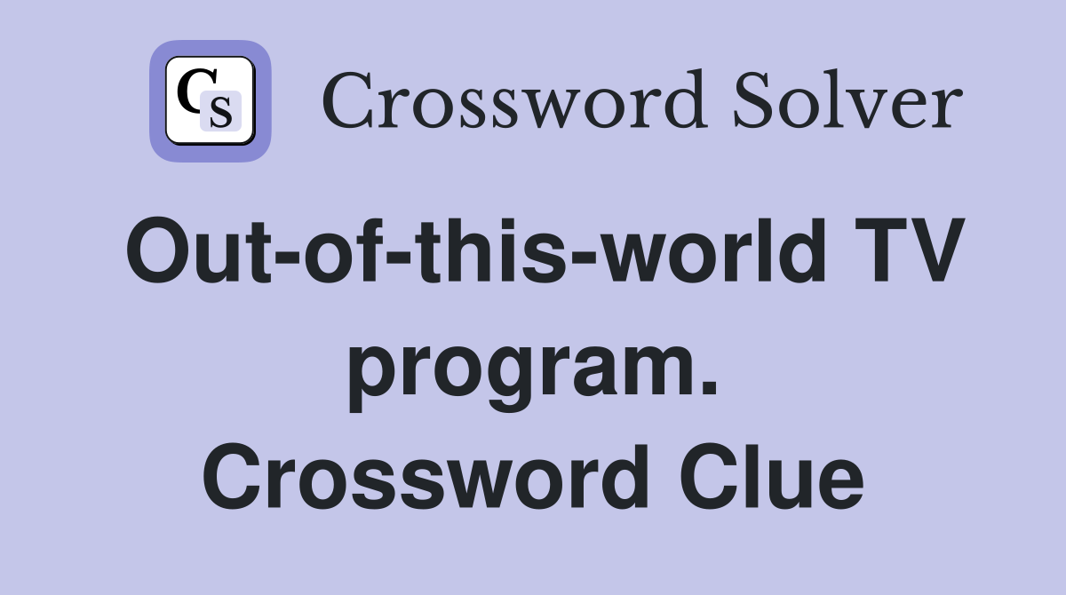 Out-of-this-world TV program. Crossword Clue