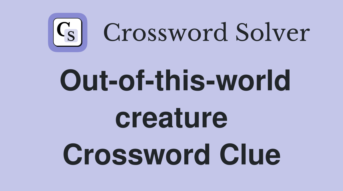 Out-of-this-world creature Crossword Clue