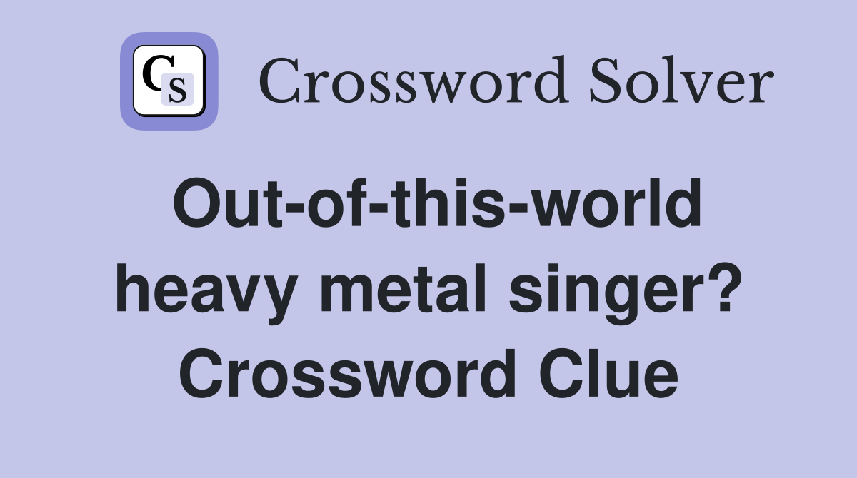Out-of-this-world heavy metal singer? Crossword Clue