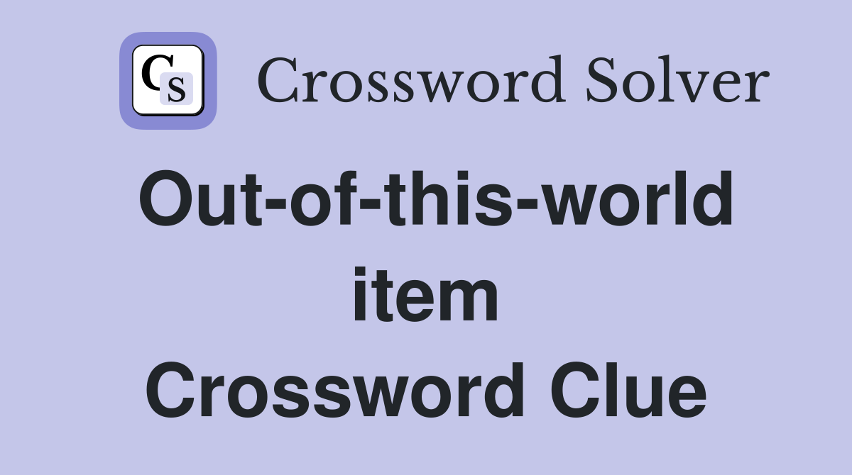 Out-of-this-world item Crossword Clue