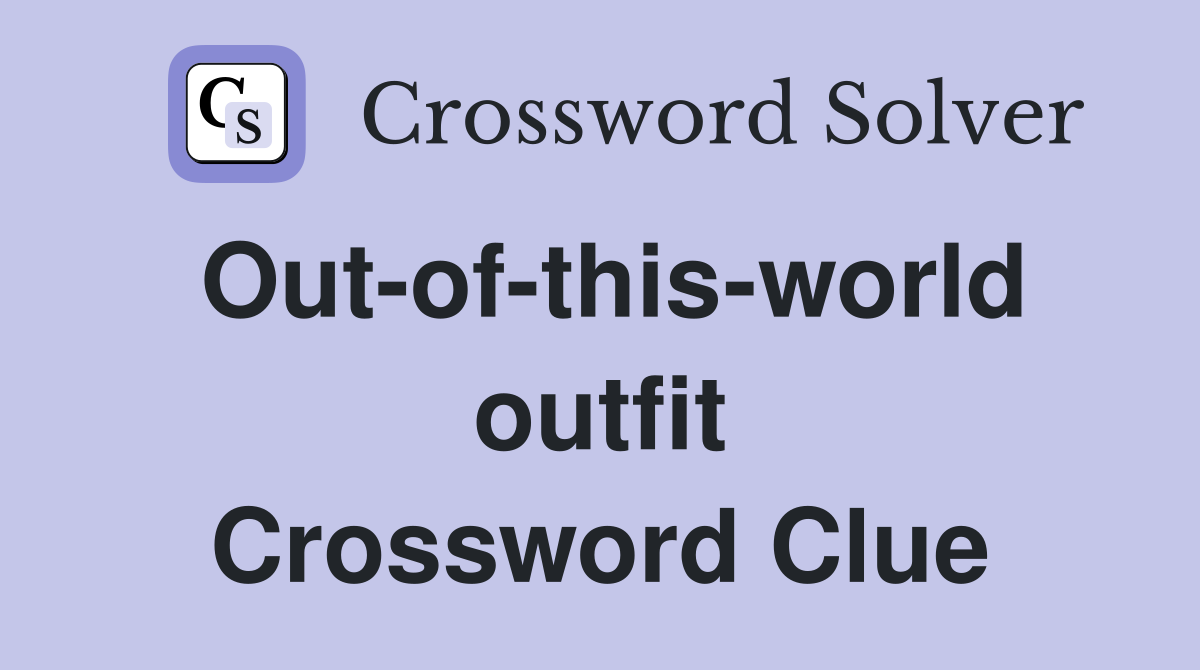 Out-of-this-world outfit Crossword Clue