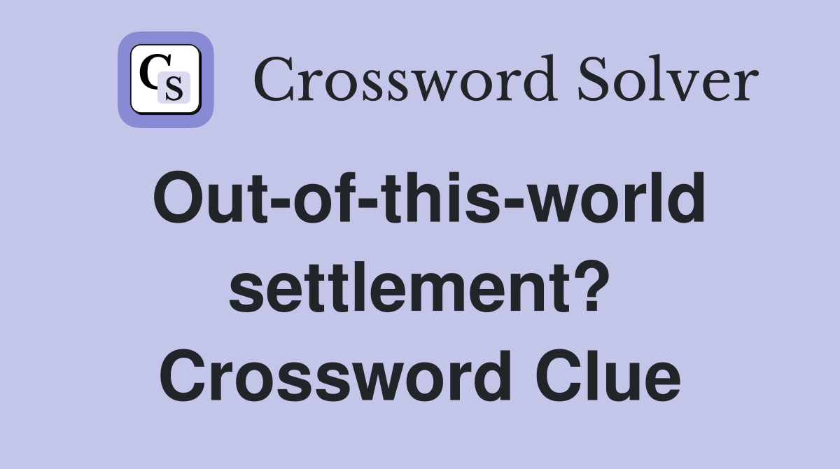 Out-of-this-world settlement? Crossword Clue