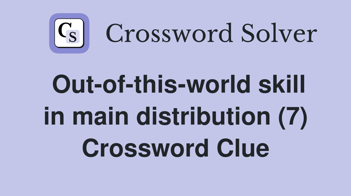 Out-of-this-world skill in main distribution (7) Crossword Clue