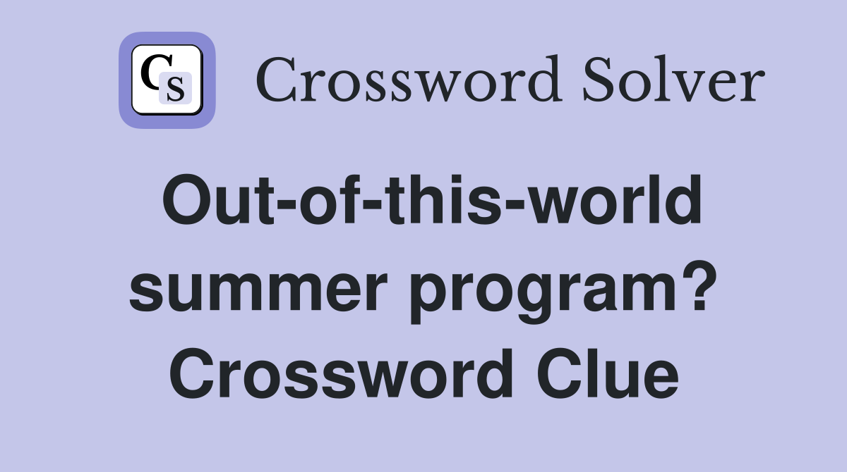 Out-of-this-world summer program? Crossword Clue