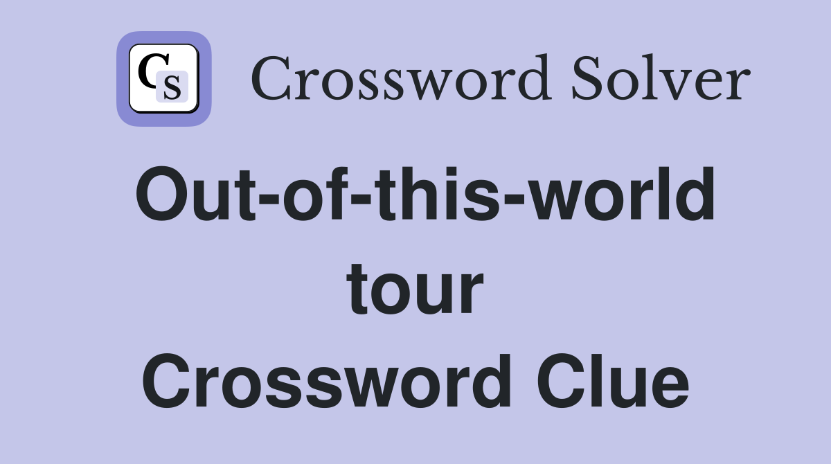 Out-of-this-world tour Crossword Clue