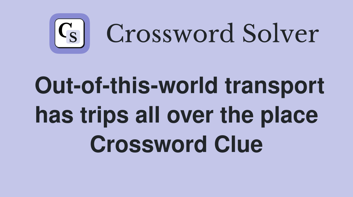 Out-of-this-world transport has trips all over the place Crossword Clue