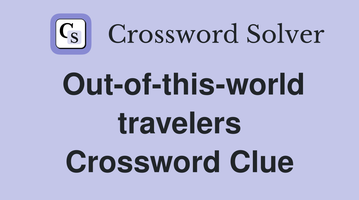 Out-of-this-world travelers Crossword Clue