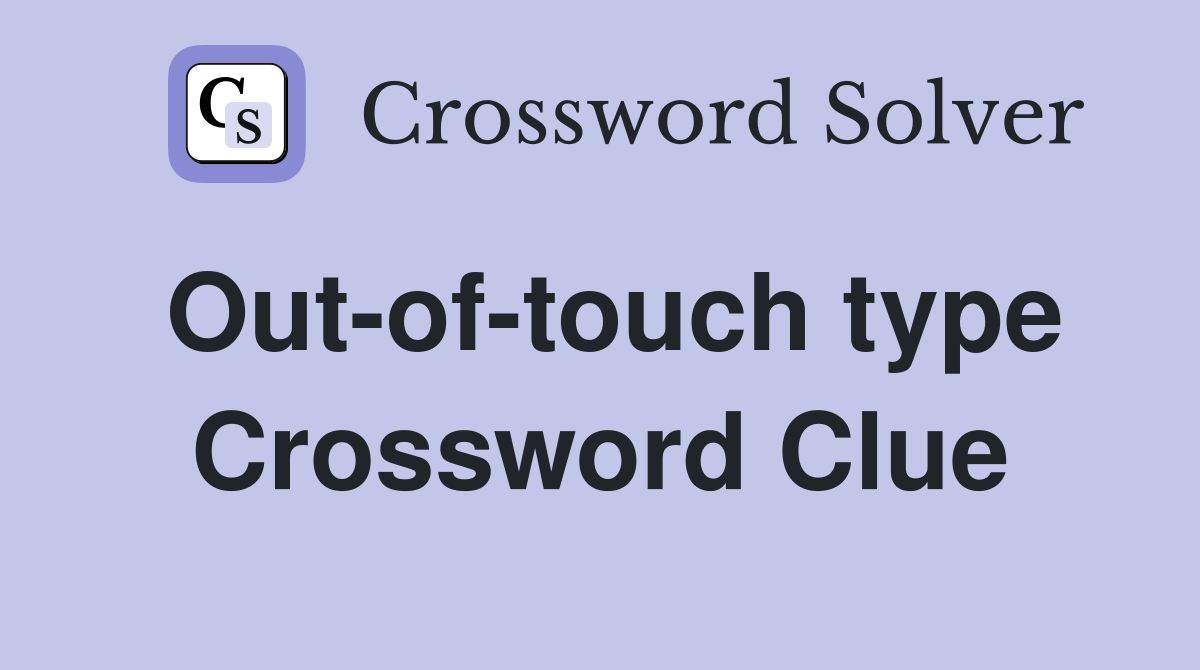 Out-of-touch type Crossword Clue