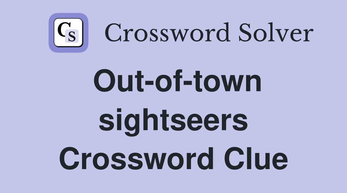 Out-of-town sightseers Crossword Clue