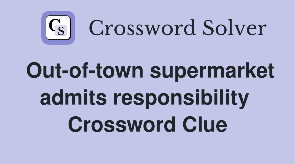 Out-of-town supermarket admits responsibility  Crossword Clue