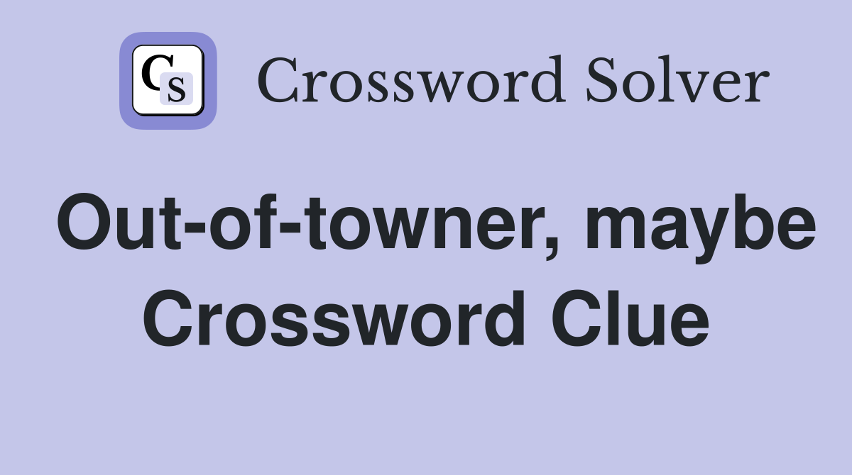 Out-of-towner, maybe Crossword Clue