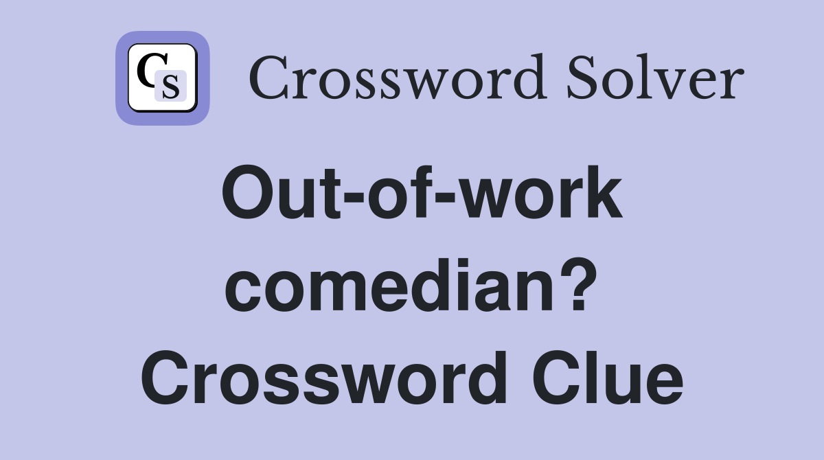 Out-of-work comedian? Crossword Clue