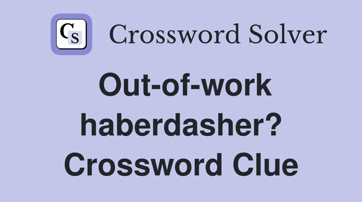 Out-of-work haberdasher? Crossword Clue