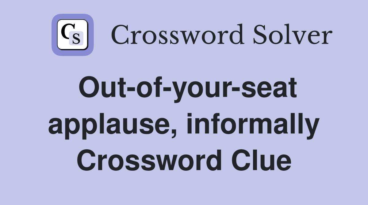 Out-of-your-seat applause, informally Crossword Clue