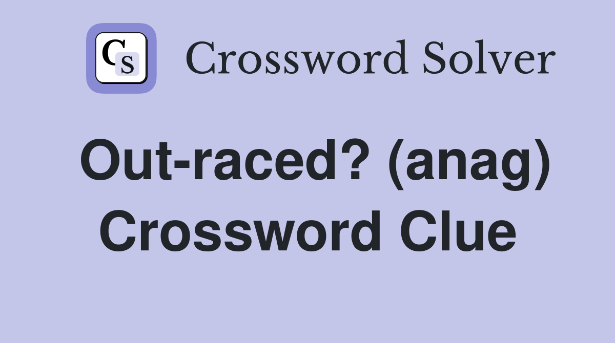 Out-raced? (anag) Crossword Clue